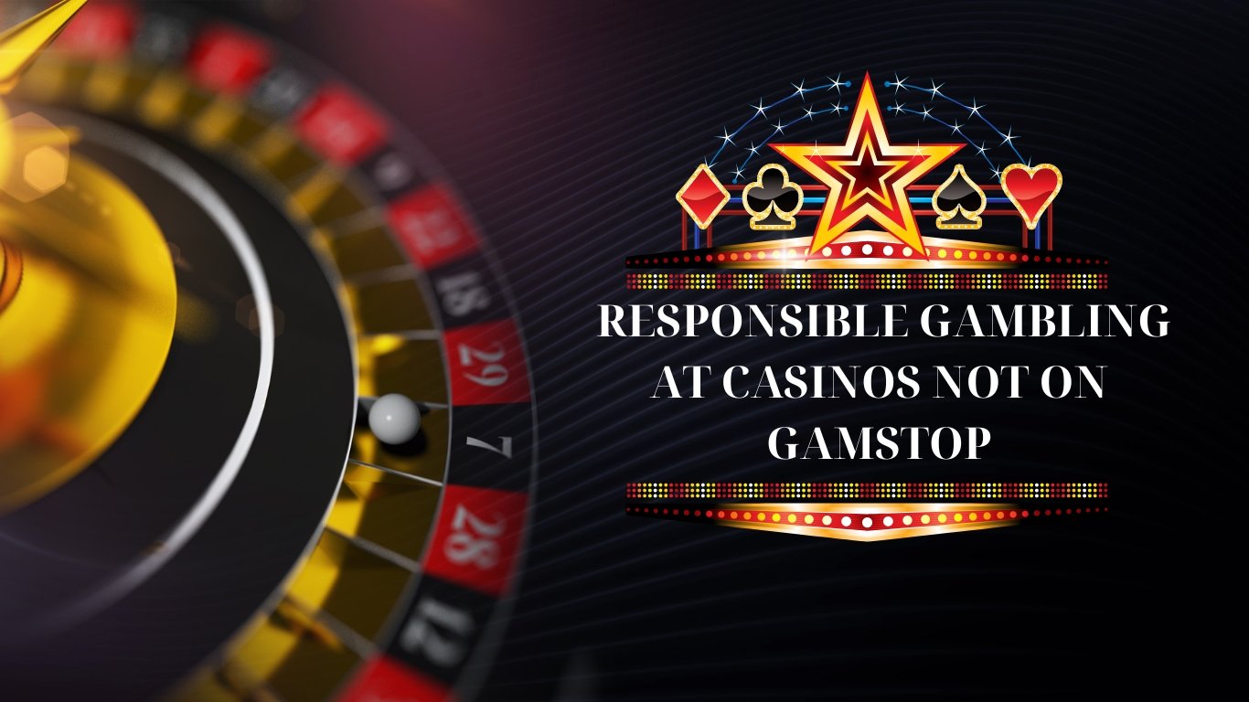 Responsible Gambling at Casinos Not on Gamstop