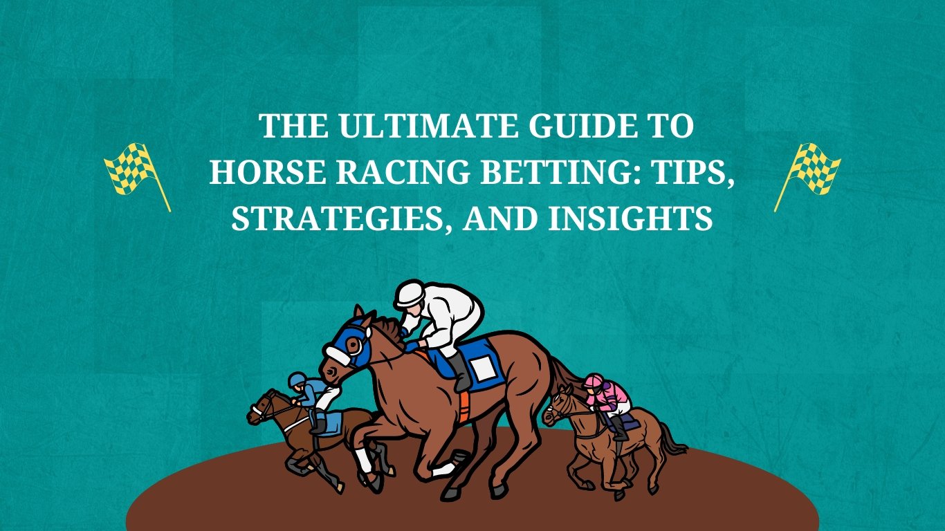 The Ultimate Guide to Horse Racing Betting Tips, Strategies, and Insights