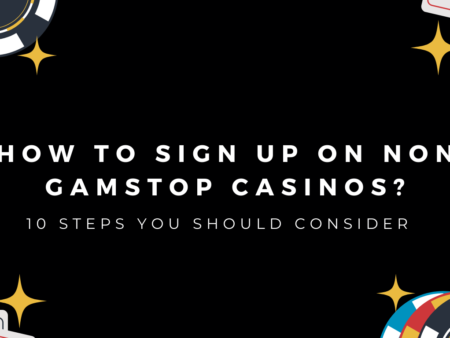 How To Sign Up on Non Gamstop Casinos? – 10 Steps You Should Consider